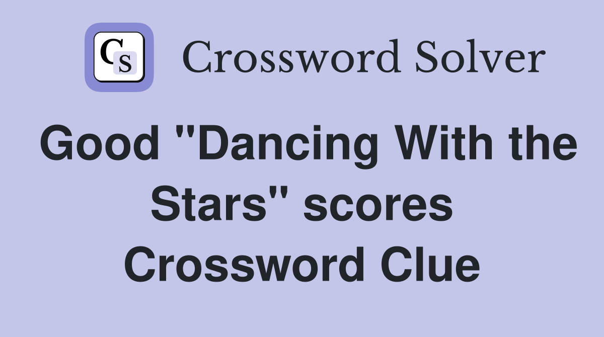 Good "Dancing With the Stars" scores Crossword Clue Answers
